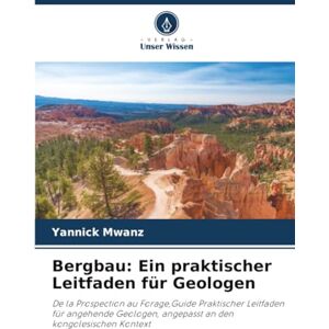 Mwanz, Yannick Bergbau: Ein praktischer Leitfaden für Geologen: De la Prospection au Forage,Guide Praktischer Leitfaden für angehende Geologen, angepasst an den kongolesischen Kontext Mwanz, Yannick Bergbau: Ein praktischer Leitfaden für Geologen: De la Prospection au Forage,Guide Praktischer Leitfaden für angehende Geologen, angepasst an den kongolesischen Kontext