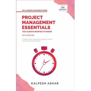 Ashar, Kalpesh Project Management Essentials You Always Wanted To Know: Project Planning, Execution, Agile Strategies, and Best Practices for Project Success Simplified (Self-Learning Management Series) Ashar, Kalpesh Project Management Essentials You Always Wanted To Know: Project Planning, Execution, Agile Strategies, and Best Practices for Project Success Simplified (Self-Learning Management Series)