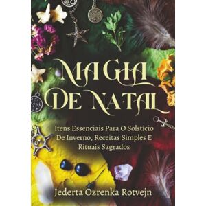 Rotvejn, Jederta Ozrenka Magia De Natal: Itens Essenciais Para O Solstício De Inverno, Receitas Simples E Rituais Sagrados (Roda do Ano Elementos Essenciais do Sabbat) Rotvejn, Jederta Ozrenka Magia De Natal: Itens Essenciais Para O Solstício De Inverno, Receitas Simples E Rituais Sagrados (Roda do Ano Elementos Essenciais do Sabbat)
