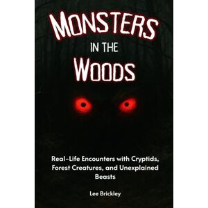 Monsters in the Woods: Real-Life Encounters with Cryptids, Forest Creatures, and Unexplained Beasts (Lee Brickley's Paranormal X-Files) Monsters in the Woods: Real-Life Encounters with Cryptids, Forest Creatures, and Unexplained Beasts (Lee Brickley's Paranormal X-Files)