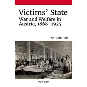 Oxford University Press Victims' State: War and Welfare in Austria, 1868-1925 Oxford University Press Victims' State: War and Welfare in Austria, 1868-1925