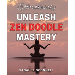 L Oconnell, Sanah . Effortlessly unleash Zen doodle mastery: Discover the Art of Mindful Doodling: Effortless Techniques to Improve Your Zen Doodle Skills and Reduce Stress. L Oconnell, Sanah . Effortlessly unleash Zen doodle mastery: Discover the Art of Mindful Doodling: Effortless Techniques to Improve Your Zen Doodle Skills and Reduce Stress.