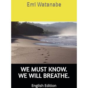 Watanabe, Emi WE MUST KNOW. WE WILL BREATHE. (WE MUST KNOW. English Edition) Watanabe, Emi WE MUST KNOW. WE WILL BREATHE. (WE MUST KNOW. English Edition)