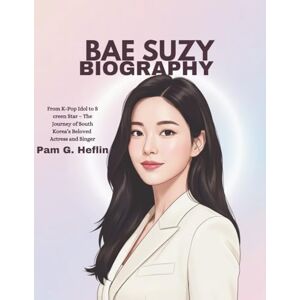 Heflin, Pam G. Bae Suzy Biography: From K-Pop Idol to Screen Star – The Journey of South Korea’s Beloved Actress and Singer Heflin, Pam G. Bae Suzy Biography: From K-Pop Idol to Screen Star – The Journey of South Korea’s Beloved Actress and Singer