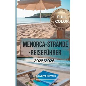 Ferraro, Navarro MENORCA-STRÄNDE-REISEFÜHRER 2025/2026 (VOLLFARBIG): Eine Reisekarte zum Entdecken versteckter Strände, einer perfekten Mischung aus Abenteuer, ... und lokalem Charme im Herzen des Mittelmeers Ferraro, Navarro MENORCA-STRÄNDE-REISEFÜHRER 2025/2026 (VOLLFARBIG): Eine Reisekarte zum Entdecken versteckter Strände, einer perfekten Mischung aus Abenteuer, ... und lokalem Charme im Herzen des Mittelmeers