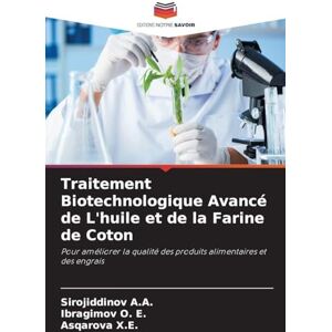 A a, Sirojiddinov Traitement Biotechnologique Avancé de L'huile et de la Farine de Coton: Pour améliorer la qualité des produits alimentaires et des engrais A a, Sirojiddinov Traitement Biotechnologique Avancé de L'huile et de la Farine de Coton: Pour améliorer la qualité des produits alimentaires et des engrais