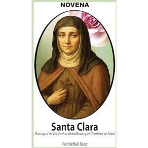 Báez, Neftalí Novena De Santa Clara para que la Verdad se manifieste y el Camino se Abra Báez, Neftalí Novena De Santa Clara para que la Verdad se manifieste y el Camino se Abra