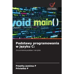 Jemima P, Preethy Podstawy programowania w języku C: Zrozumienie podstaw i nie tylko Jemima P, Preethy Podstawy programowania w języku C: Zrozumienie podstaw i nie tylko