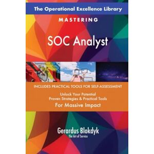 Gerardus Blokdyk - The Art of Service The Operational Excellence Library; Mastering SOC Analyst Gerardus Blokdyk - The Art of Service The Operational Excellence Library; Mastering SOC Analyst