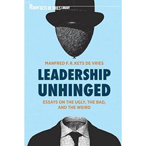 Kets de Vries, Manfred F. R. Leadership Unhinged: Essays on the Ugly, the Bad, and the Weird (The Palgrave Kets de Vries Library) Kets de Vries, Manfred F. R. Leadership Unhinged: Essays on the Ugly, the Bad, and the Weird (The Palgrave Kets de Vries Library)