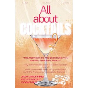 Huh, Why What All About Cocktails: Jaw-dropping Fun Facts and Trivia Book About Cocktails Huh, Why What All About Cocktails: Jaw-dropping Fun Facts and Trivia Book About Cocktails