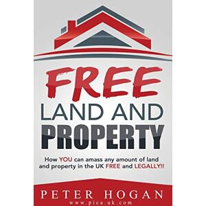 Hogan, Peter Free Land and Property: How YOU Can Amass Any Amount of Land and Property in the UK Free and Legally Hogan, Peter Free Land and Property: How YOU Can Amass Any Amount of Land and Property in the UK Free and Legally