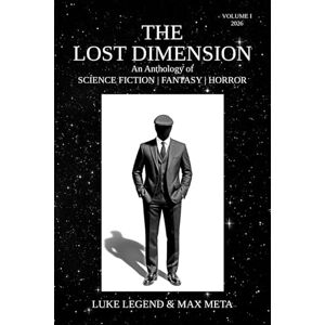 Legend, Luke THE LOST DIMENSION: An Anthology of SCIENCE FICTION FANTASY HORROR VOLUME I 2026 Legend, Luke THE LOST DIMENSION: An Anthology of SCIENCE FICTION FANTASY HORROR VOLUME I 2026