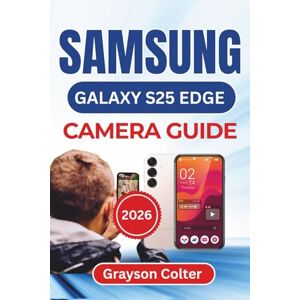 Colter, Grayson SAMSUNG Galaxy S25 Edge CAMERA GUIDE 2026: Capture Sharper Images, Record Vibrant Videos, And Confidently Use Every Lens And Mode For Everyday Creativity Colter, Grayson SAMSUNG Galaxy S25 Edge CAMERA GUIDE 2026: Capture Sharper Images, Record Vibrant Videos, And Confidently Use Every Lens And Mode For Everyday Creativity