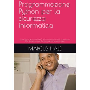 HALE, MARCUS Programmazione Python per la sicurezza informatica: Padroneggia Python per l'hacking etico, la sicurezza di rete e l'automazione: crea strumenti concreti per salvaguardare le risorse digitali HALE, MARCUS Programmazione Python per la sicurezza informatica: Padroneggia Python per l'hacking etico, la sicurezza di rete e l'automazione: crea strumenti concreti per salvaguardare le risorse digitali