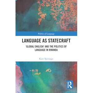 Spowage, Kate Language as Statecraft: 'Global English' and the Politics of Language in Rwanda Spowage, Kate Language as Statecraft: 'Global English' and the Politics of Language in Rwanda