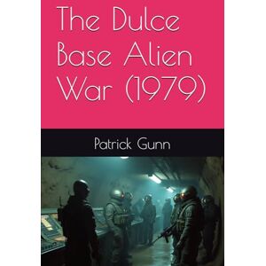 Gunn, Patrick The Dulce Base Alien War (1979) Gunn, Patrick The Dulce Base Alien War (1979)