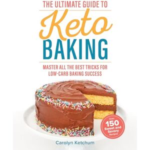 Carolyn Ketchum The Ultimate Guide to Keto Baking: Master All the Best Tricks for Low-Carb Baking Success Carolyn Ketchum The Ultimate Guide to Keto Baking: Master All the Best Tricks for Low-Carb Baking Success