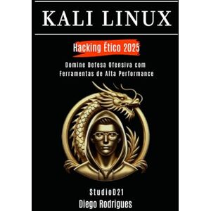 Rodrigues, Diego KALI LINUX HACKING ÉTICO 2025: Domine Defesa Ofensiva com Ferramentas de Alta Performance: 3 (kali lINUX & frameworks brasil) Rodrigues, Diego KALI LINUX HACKING ÉTICO 2025: Domine Defesa Ofensiva com Ferramentas de Alta Performance: 3 (kali lINUX & frameworks brasil)