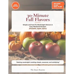 Routine, The Smart 30-Minute Fall Flavors: Simple and Fast Fix Weeknight Dinners & Cozy Weekend Recipes Featuring Pumpkin, Apple, and Spice with a 21-Day Meal Plan Routine, The Smart 30-Minute Fall Flavors: Simple and Fast Fix Weeknight Dinners & Cozy Weekend Recipes Featuring Pumpkin, Apple, and Spice with a 21-Day Meal Plan