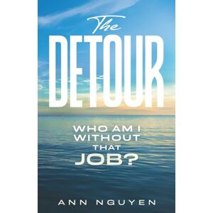Nguyen, Ann The Detour: Who Am I Without That Job? Nguyen, Ann The Detour: Who Am I Without That Job?