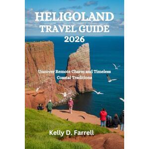 Farrell, Kelly D. HELIGOLAND TRAVEL GUIDE 2026: Uncover Remote Charm and Timeless Coastal Traditions Farrell, Kelly D. HELIGOLAND TRAVEL GUIDE 2026: Uncover Remote Charm and Timeless Coastal Traditions