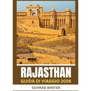 Winter, Sohrab Guida turistica del Rajasthan 2026: Sagome di sabbia e pietra: Rajasthan 2026 Un'odissea culturale attraverso forti, festival e leggende popolari Winter, Sohrab Guida turistica del Rajasthan 2026: Sagome di sabbia e pietra: Rajasthan 2026 Un'odissea culturale attraverso forti, festival e leggende popolari