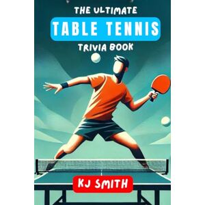 Smith, KJ The Ultimate Table Tennis Trivia Book (The Ultimate Sports Trivia Books) Smith, KJ The Ultimate Table Tennis Trivia Book (The Ultimate Sports Trivia Books)