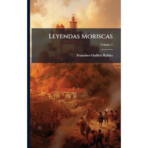 Robles, Francisco Guillen Leyendas Moriscas Robles, Francisco Guillen Leyendas Moriscas