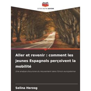 Herzog, Selina Aller et revenir : comment les jeunes Espagnols perçoivent la mobilité: Une analyse discursive du mouvement dans l'Union européenne Herzog, Selina Aller et revenir : comment les jeunes Espagnols perçoivent la mobilité: Une analyse discursive du mouvement dans l'Union européenne