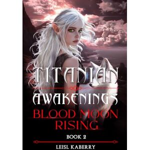 Kaberry, Leisl Blood Moon Rising: 2 (Titanian Awakenings) Kaberry, Leisl Blood Moon Rising: 2 (Titanian Awakenings)