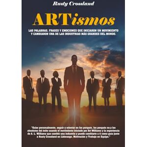 Crossland, Rusty ARTismsos: Las palabras, frases y emociones que iniciaron un movimiento y cambiaron una de las industrias más grandes del mundo Crossland, Rusty ARTismsos: Las palabras, frases y emociones que iniciaron un movimiento y cambiaron una de las industrias más grandes del mundo