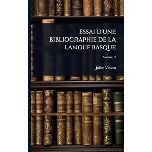 Vinson, Julien Essai d'une bibliographie de la langue basque Vinson, Julien Essai d'une bibliographie de la langue basque