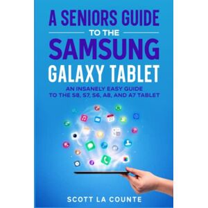 Scott A Senior’s Guide to the Samsung Galaxy Tablet:: An Insanely Easy Guide to the S8, S7, S6, A8, and A7 Tablet Scott A Senior’s Guide to the Samsung Galaxy Tablet:: An Insanely Easy Guide to the S8, S7, S6, A8, and A7 Tablet