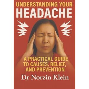 Klein, Dr Norzin Understanding Your Headache: Practical guide to causes, relief and prevention (Understanding Your Health) Klein, Dr Norzin Understanding Your Headache: Practical guide to causes, relief and prevention (Understanding Your Health)