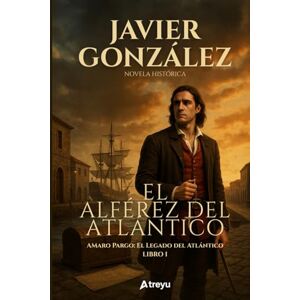 González, Javier El Alférez del Atlántico (El legado del Atlántico) González, Javier El Alférez del Atlántico (El legado del Atlántico)