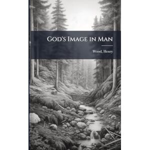 Wood, Henry God's Image in Man Wood, Henry God's Image in Man