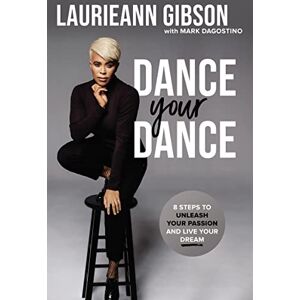 Gibson DANCE YOUR DANCE PB: 8 Steps to Unleash Your Passion and Live Your Dream Gibson DANCE YOUR DANCE PB: 8 Steps to Unleash Your Passion and Live Your Dream