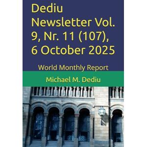 Dediu, Michael M. Dediu Newsletter Vol. 9, Nr. 11 (107), 6 October 2025: World Monthly Report Dediu, Michael M. Dediu Newsletter Vol. 9, Nr. 11 (107), 6 October 2025: World Monthly Report