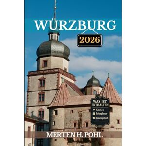 POHL, MERTEN H. WÜRZBURG REISEFÜHRER: Spannende Abenteuer, verborgene Schätze und kulturelle Wunder im Herzen Frankens POHL, MERTEN H. WÜRZBURG REISEFÜHRER: Spannende Abenteuer, verborgene Schätze und kulturelle Wunder im Herzen Frankens