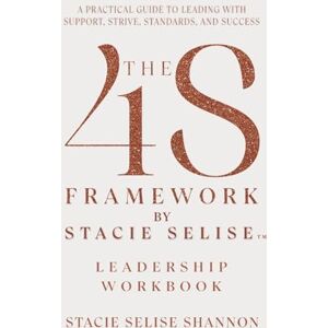 Shannon, Stacie Selise The 4S Framework by Stacie Selise Leadership Workbook Shannon, Stacie Selise The 4S Framework by Stacie Selise Leadership Workbook