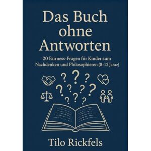 Rickfels, Tilo Das Buch ohne Antworten: 20 Fairness-Fragen für Kinder zum Nachdenken und Philosophieren (8-12 Jahre) (Das Buch ohne Antworten – Für Kinder) Rickfels, Tilo Das Buch ohne Antworten: 20 Fairness-Fragen für Kinder zum Nachdenken und Philosophieren (8-12 Jahre) (Das Buch ohne Antworten – Für Kinder)