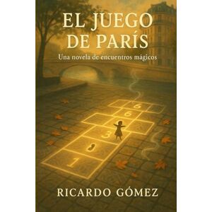 Gomez, Ricardo El Juego de París: Una novela de encuentros mágicos Gomez, Ricardo El Juego de París: Una novela de encuentros mágicos