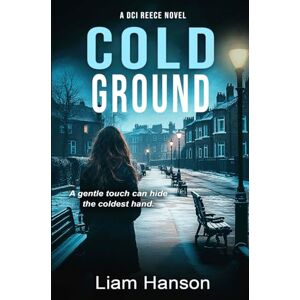 Hanson, Liam COLD GROUND: A Gritty Crime Thriller (A DCI Reece Thriller) Hanson, Liam COLD GROUND: A Gritty Crime Thriller (A DCI Reece Thriller)