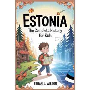 Wilson ESTONIA: The Complete History for Kids: How a Small Nation Survived, Fought, and Became the World’s Digital Star (Collections of books on the histories of different countries) Wilson ESTONIA: The Complete History for Kids: How a Small Nation Survived, Fought, and Became the World’s Digital Star (Collections of books on the histories of different countries)