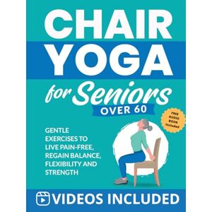 Smith, Michael Chair Yoga for Seniors Over 60: Gentle Exercises to Live Pain-Free, Regain Balance, Flexibility, and Strength (Workout Books) Smith, Michael Chair Yoga for Seniors Over 60: Gentle Exercises to Live Pain-Free, Regain Balance, Flexibility, and Strength (Workout Books)