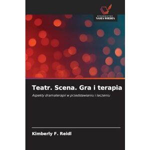 Reidl, Kimberly F Teatr. Scena. Gra i terapia: Aspekty dramaterapii w przedstawianiu i leczeniu Reidl, Kimberly F Teatr. Scena. Gra i terapia: Aspekty dramaterapii w przedstawianiu i leczeniu