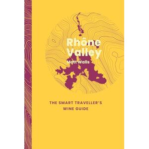 Walls, Matt Rhône Valley: The Smart Traveller's Wine Guide Walls, Matt Rhône Valley: The Smart Traveller's Wine Guide