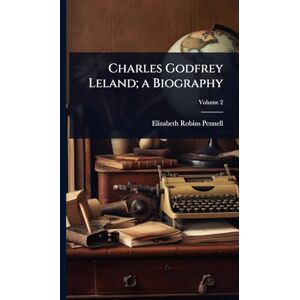Pennell, Elizabeth Robins Charles Godfrey Leland; a Biography Pennell, Elizabeth Robins Charles Godfrey Leland; a Biography