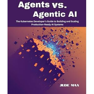 Max, Jude Agents vs. Agentic AI: The Kubernetes Developer's Guide to Building and Scaling Production-Ready AI Systems Max, Jude Agents vs. Agentic AI: The Kubernetes Developer's Guide to Building and Scaling Production-Ready AI Systems